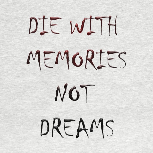 DIE WITH  MEMORIES  NOT  DREAMS by OMARMAH